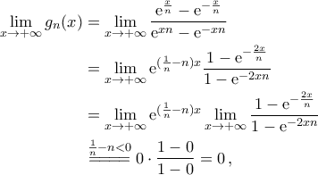 \begin{aligned} 
 	\lim_{x\to +\infty}g_n(x)&=\lim_{x\to +\infty}\dfrac {{\rm{e}}^{\frac{x}{n}}-{\rm{e}}^{-\frac {x}{n}}}{{\rm{e}}^{xn}-{\rm{e}}^{-xn}}\\ 
 	&=\lim_{x\to +\infty}{\rm{e}}^{(\frac{1}{n}-n)x}\dfrac {1-{\rm{e}}^{-\frac {2x}{n}}}{1-{\rm{e}}^{-2xn}}\\ 
 	&=\lim_{x\to +\infty}{\rm{e}}^{(\frac{1}{n}-n)x}\lim_{x\to +\infty}\dfrac {1-{\rm{e}}^{-\frac {2x}{n}}}{1-{\rm{e}}^{-2xn}}\\ 
 	&\stackrel{\frac{1}{n}-n<0}{=\!=\!=\!=}0\cdot\frac{1-0}{1-0}=0\,, 
\end{aligned}