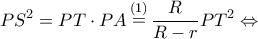 \displaystyle P{S^2} = PT \cdot PA\mathop  = \limits^{(1)} \frac{R}{{R - r}}P{T^2} \Leftrightarrow 