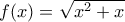 f(x)=\sqrt{x^2+x}