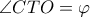  \angle CTO= \varphi 