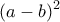 \displaystyle{(a-b)^2}