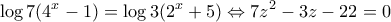 \displaystyle \log 7(4^{x}-1) = \log 3(2^{x}+5) \Leftrightarrow  
7z^{2}-3z-22=0