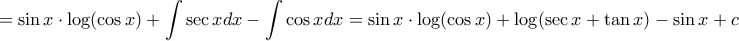 \displaystyle{= \sin x \cdot \log(\cos x) + \int \sec x  dx - \int \cos x dx = \sin x \cdot \log(\cos x) + \log (\sec x + \tan x )  - \sin x + c}