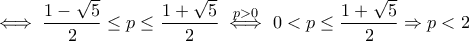 \iff \dfrac{1-\sqrt{5}}{2}\leq p\leq \dfrac{1+\sqrt{5}}{2}\overset{p>0}{\iff}0<p\leq \dfrac{1+\sqrt{5}}{2}\Rightarrow p<2