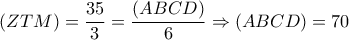 (ZTM)= \dfrac{35}{3}= \dfrac{(ABCD)}{6} \Rightarrow (ABCD)=70 