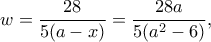w=\dfrac{28}{5(a-x)}=\dfrac{28a}{5(a^2-6)},