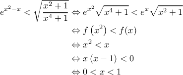 \displaystyle{\begin{aligned} 
e^{x^2-x} < \sqrt{\frac{x^2+1}{x^4+1}} &\Leftrightarrow e^{x^2} \sqrt{x^4+1} < e^x \sqrt{x^2+1} \\  
 &\Leftrightarrow f\left ( x^2 \right ) < f(x) \\  
 &\Leftrightarrow x^2<x \\  
 &\Leftrightarrow x\left ( x-1 \right ) <0  \\  
 &\Leftrightarrow 0<x<1 
\end{aligned}}