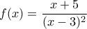 f(x)=\displaystyle\frac{x+5}{(x-3)^2}