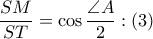 \displaystyle \frac{SM}{ST}=\cos \frac{\angle A}{2}:(3) \displaystyle \frac{SM}{ST}=\cos \frac{\angle A}{2}:(3)