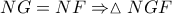 \displaystyle{ 
NG = NF \Rightarrow \vartriangle NGF 
}