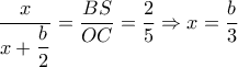 \dfrac{x}{x+ \dfrac{b}{2} }= \dfrac{BS}{OC}= \dfrac{2}{5}   \Rightarrow x= \dfrac{b}{3} 