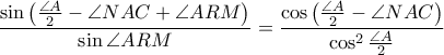 \displaystyle \frac{\sin \left ( \frac{\angle A}{2} -\angle NAC+\angle ARM\right )}{\sin \angle ARM}=\frac{\cos \left ( \frac{\angle A}{2}-\angle NAC \right )}{\cos^2\frac{\angle A}{2}}