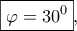 \boxed{\varphi=30^0},