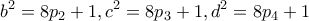 \displaystyle{b^2 =8p_2 +1 , c^2 =8p_3 +1 , d^2 =8p_4 +1}