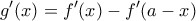 \displaystyle{g'(x) = f'(x) - f'(a - x)}