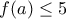 f(a) \leq 5