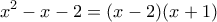 \displaystyle{x^2 -x -2=(x-2)(x+1)}