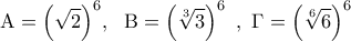 \displaystyle{{\rm A} = {\left( {\sqrt 2 } \right)^6},\,\,\,\,{\rm B} = {\left( {\sqrt[3]{3}} \right)^6}\,\,\,,\,\,\Gamma  = {\left( {\sqrt[6]{6}} \right)^6}}