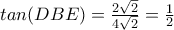 tan(DBE)=\frac{2\sqrt{2}}{4\sqrt{2}}=\frac{1}{2}