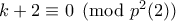 k+2\equiv 0 \pmod{p^2(2)}