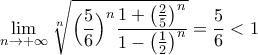 \displaystyle\mathop{\lim}\limits_{n\rightarrow{+\infty}}\sqrt[n]{ \Bigl({\frac{5}{6}}\Bigr)^n\frac{1+ \bigl({\frac{2}{5}}\bigr)^n}{1- \bigl({\frac{1}{2}}\bigr)^n}}=\frac{5}{6}<1