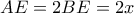 AE = 2BE = 2x