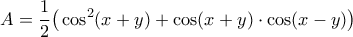 \displaystyle{A=\frac{1}{2}\big(\cos^2(x+y)+\cos(x+y)\cdot\cos(x-y)\big)}