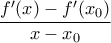 \displaystyle \frac{{f}'(x)-{f}'(x_0)}{x-x_0} 