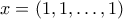 x = (1,1,\ldots,1)