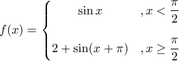 f(x)=\left\{\begin{matrix} 
\sin x & ,  x<\dfrac{\pi}{2}\\  
\\ 
2+\sin(x+\pi)& ,x\geq \dfrac{\pi}{2} 
\end{matrix}\right.