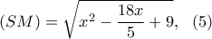 \displaystyle{(SM)=\sqrt{x^2-\frac{18x}{5}+9},  \  \ (5) }