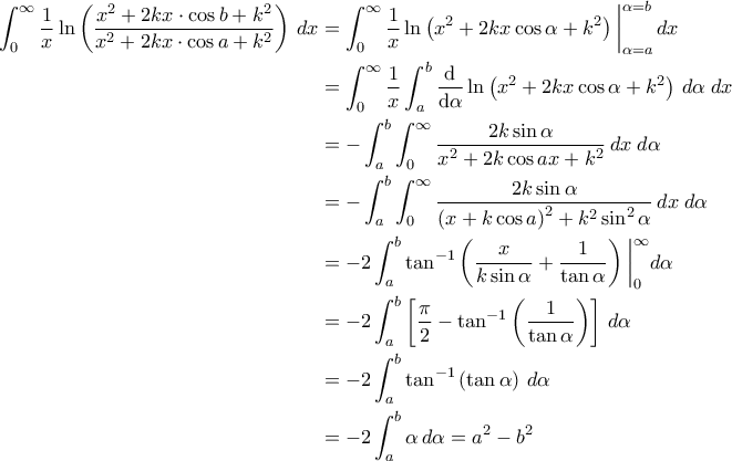 \displaystyle{\begin{aligned} 
\int^{\infty}_{0} \frac{1}{x}\ln\left(\frac{x^2+2kx\cdot \cos b+k^2}{x^2+2k x\cdot \cos a+k^2}\right)\,dx &= \int_{0}^{\infty}\frac{1}{x}\ln \left ( x^2+2k x  \cos \alpha +k^2 \right )\bigg|_{\alpha =a}^{\alpha =b}\,dx \\  
 &= \int_{0}^{\infty}\frac{1}{x}\int_{a}^{b}\frac{\mathrm{d} }{\mathrm{d} \alpha }\ln \left ( x^2+2k x \cos  \alpha  +k^2\right )\,d\alpha \;dx\\  
 &= -\int_{a}^{b}\int_{0}^{\infty}\frac{2k\sin \alpha }{x^2+2k\cos a x +k^2}\,dx\;d\alpha \\  
 &=-\int_{a}^{b}\int_{0}^{\infty}\frac{2k\sin \alpha }{\left ( x+k\cos a \right )^2+k^2\sin^2 \alpha }\,dx\;d\alpha  \\  
 &= -2\int_{a}^{b}\tan^{-1}\left ( \frac{x}{k\sin \alpha } +\frac{1}{\tan \alpha }\right )\bigg|_{0}^{\infty}d\alpha \\ 
 &=-2\int_{a}^{b}\left [ \frac{\pi}{2}-\tan^{-1}\left ( \frac{1}{\tan \alpha } \right ) \right ]\,d\alpha \\ 
 &=-2\int_{a}^{b}\tan^{-1}\left ( \tan \alpha  \right )\, d\alpha \\ 
 &=-2\int_{a}^{b}\alpha \,d\alpha =a^2-b^2 
\end{aligned} }