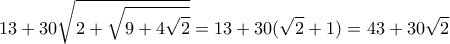 \displaystyle{13+30\sqrt{2+\sqrt{9+4\sqrt{2}}}=13+30(\sqrt{2}+1)=43+30\sqrt{2}}