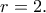 \displaystyle{r=2.}