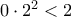 {0 \cdot 2^2<2}