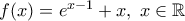 f(x)=e^{x-1}+x , \; x \in \mathbb{R}