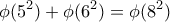 \displaystyle{\phi (5^2)+   \phi (6^2)= \phi (8^2)}