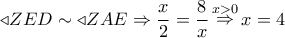  \triangleleft ZED \sim  \triangleleft ZAE \Rightarrow \dfrac{x}{2} = \dfrac{8}{x}\mathop  \Rightarrow \limits^{x > 0} x = 4