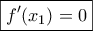 \displaystyle{\boxed{f'(x_1 ) = 0}} \displaystyle{\boxed{f'(x_1 ) = 0}}