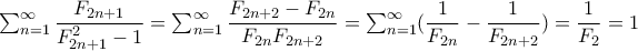 \sum_{n=1}^{\infty }\dfrac{F_{2n+1}}{F_{2n+1}^2-1}=\sum_{n=1}^{\infty }\dfrac{F_{2n+2}-F_{2n}}{F_{2n}F_{2n+2}}=\sum_{n=1}^{\infty }(\dfrac{1}{F_{2n}}-\dfrac{1}{F_{2n+2}})=\dfrac{1}{F_{2}}=1 \sum_{n=1}^{\infty }\dfrac{F_{2n+1}}{F_{2n+1}^2-1}=\sum_{n=1}^{\infty }\dfrac{F_{2n+2}-F_{2n}}{F_{2n}F_{2n+2}}=\sum_{n=1}^{\infty }(\dfrac{1}{F_{2n}}-\dfrac{1}{F_{2n+2}})=\dfrac{1}{F_{2}}=1
