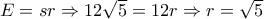 E = sr \Rightarrow 12\sqrt 5  = 12r \Rightarrow r = \sqrt 5 