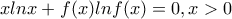 xlnx+f(x)lnf(x)=0 , x>0