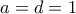 a=d=1