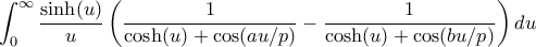 \displaystyle \int_{0}^{\infty}\frac{\sinh(u)}{u}\left(\frac{1}{\cosh(u)+\cos(au/p)}-\frac{1}{\cosh(u)+\cos(bu/p)}\right)du