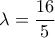 \lambda  = \dfrac{{16}}{5}