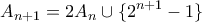 \displaystyle{ A_{n+1} = 2A_n \cup \{2^{n+1}-1\}}