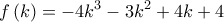 \displaystyle{{f\left( k \right) =  - 4{k^3} - 3{k^2} + 4k + 4}}