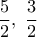 \displaystyle{\frac{5}{2},~\frac{3}{2}}