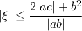 \displaystyle{|\xi|\leq \frac{2|ac|+b^2}{|ab|}