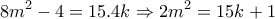 \displaystyle{8m^2 -4=15.4k\Rightarrow 2m^2 =15k+1}